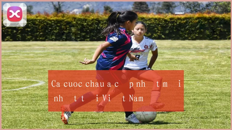 Ca cuoc chau a cập nhật mới nhất tại Việt Nam